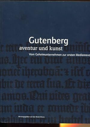 Bild des Verkufers fr Gutenberg - Aventur und Kunst. vom Geheimunternehmen zur ersten Medienrevolution ; anlsslich des 600 Geburtstages von Johannes Gutenberg. hrsg. von der Stadt Mainz. zum Verkauf von Antiquariat Buchkauz