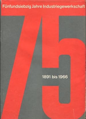 Fünfundsiebzig Jahre Industriegewerkschaft 1891 - 1966. Vom Dt. Metallarbeiter-Verband zur Indust...