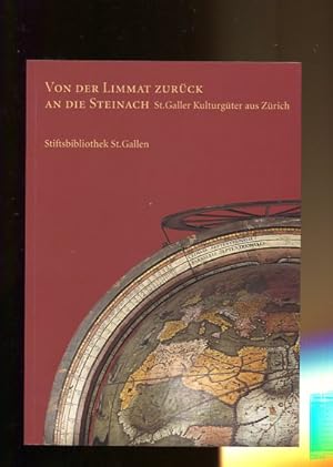 Bild des Verkufers fr Von der Limmat zurck an die Steinach. St. Galler Kulturgter aus Zrich. Katalog zur Sonderausstellung in der Stiftsbibliothek St. Gallen, 2. Dezember 2006 - 25. Februar 2007. zum Verkauf von Antiquariat Buchkauz