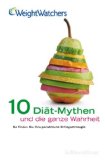 Imagen del vendedor de 10 Dit-Mythen und die ganze Wahrheit - so finden Sie Ihre Erfolgsstrategie. Weight Watchers. a la venta por Antiquariat Buchkauz