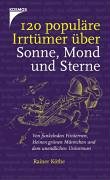 120 populäre Irrtümer über Sonne, Mond und Sterne - Von funkelnden Fixsternen, kleinen grünen Män...