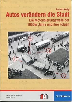 Bild des Verkufers fr Autos verndern die Stadt. Die Motorisierungswelle der 1950er Jahre und ihre Folgen Hrsg.: Verein fr Geschichte der Stadt Wien. Fr den Inh. verantw.: Andreas Weigl. Wiener Geschichtsbltter, 2012, Beiheft 1. zum Verkauf von Antiquariat Buchkauz