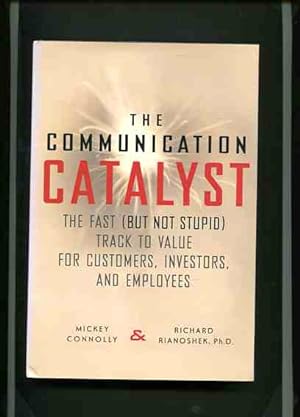 Imagen del vendedor de The Communication Catalyst - The Fast (But Not Stupid) Track to Value for Customers, Investors and Employees. a la venta por Antiquariat Buchkauz