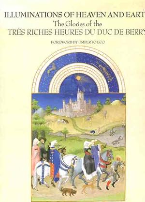 Image du vendeur pour Illuminations of Heaven and Earth - The Glories of the Tres Riches Heures Du Duc De Berry. Forword by Umberto Eco. mis en vente par Antiquariat Buchkauz