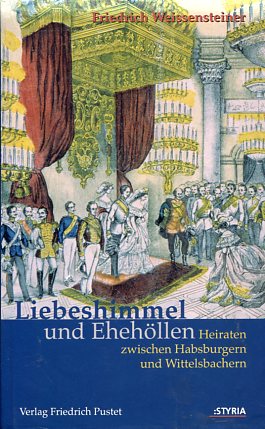 Bild des Verkufers fr Liebeshimmel und Ehehllen - Heiraten zwischen Habsburgern und Wittelsbachern. zum Verkauf von Antiquariat Buchkauz