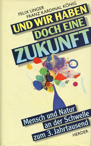 Bild des Verkufers fr Und wir haben doch eine Zukunft - Mensch und Natur an der Schwelle zum 3. Jahrtausend. Hrsg. von Felix Unger u. Franz Kardinal Knig zum Verkauf von Antiquariat Buchkauz