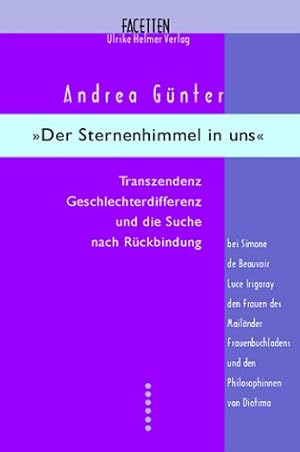 Bild des Verkufers fr Der Sternenhimmel in uns - Transzendenz, Geschlechterdifferenz und die Suche nach Rckbindung bei Simone de Beauvoir, Luce Irigaray, den Frauen des Mailnder Frauenbuchladens und Philosophinnen von Diotima Facetten. zum Verkauf von Antiquariat Buchkauz