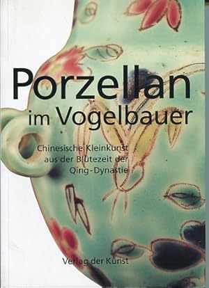 Immagine del venditore per Porzellan im Vogelbauer - Chinesische Kleinkunst aus der Bltezeit der Qing-Dynastie. venduto da Antiquariat Buchkauz