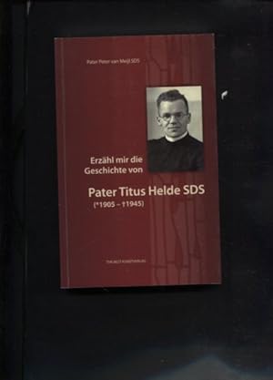 Erzähl mir die Geschichte von Pater Titus Helde SDS : (1905 - 1945).