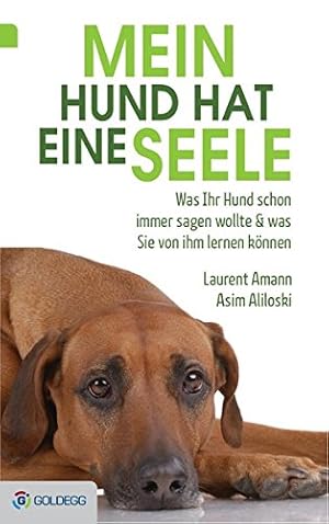 Mein Hund hat eine Seele - Was Ihr Hund schon immer sagen wollte & was Sie von ihm lernen können.