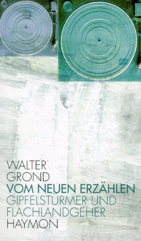 Vom neuen Erzählen. Gipfelstürmer und Flachlandgeher. Essays, Gespräche, E-Mail-Dialoge.