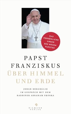 Bild des Verkufers fr ber Himmel und Erde - Jorge Bergoglio im Gesprch mit dem Rabbiner Abraham Skorka. Jorge Bergoglio (Papst Franziskus) ; Abraham Skorka. Hrsg. von Diego F. Rosemberg. Aus dem Span. von Silke Kleemann und Matthias Strobel. zum Verkauf von Antiquariat Buchkauz