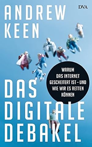 Bild des Verkufers fr Das digitale Debakel - Warum das Internet gescheitert ist - und wie wir es retten knnen zum Verkauf von Antiquariat Buchkauz