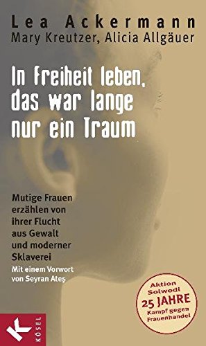 Bild des Verkufers fr In Freiheit leben, das war lange nur ein Traum - Mutige Frauen erzhlen von ihrer Flucht aus Gewalt und moderner Sklaverei. Mit einem Vorw. von Seyran Ates. zum Verkauf von Antiquariat Buchkauz