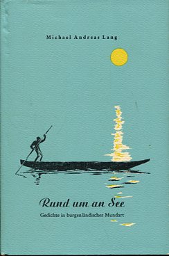Rund um an See - Gedichte in burgenländischer Mundart. Buchschmuck: Franz Korger. Lebendiges Wort...