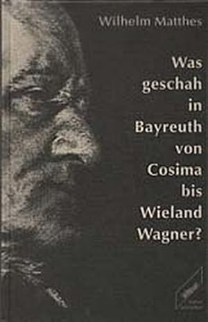 Was geschah in Bayreuth von Cosima bis Wieland Wagner? - Ein Rechenschaftsbericht. Edition Helma ...