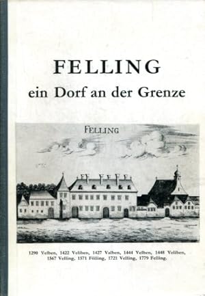 Felling, ein Dorf an der Grenze. Eine heimatkundliche Wanderung von der Vorzeit bis zur Gegenwart...