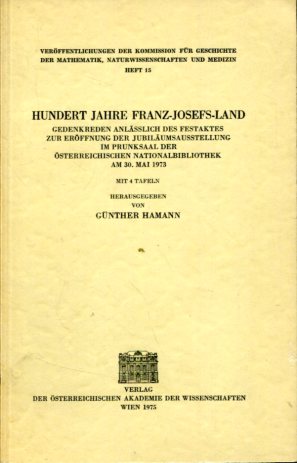 Bild des Verkufers fr Hundert Jahre Franz-Josefs-Land - Gedenkreden anlsslich des Festaktes zur Erffnung der Jubilumsausstellung im Prunksaal der sterr. Nationalbibliothek am 30. Mai 1973. Verffentlichungen der Kommission fr Geschichte der Mathematik, Naturwissenschaften und Medizin, Heft 15. Sonderabdruck aus dem Anzeiger der Phil[osophisch]-Hist[orischen] Klasse der sterreichischen Akademie der Wissenschaften, Jg. 112. 1975, So. 8 zum Verkauf von Antiquariat Buchkauz