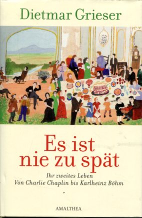 Es ist nie zu spät - Ihr zweites Leben - Von Charlie Chaplin bis Karlheinz Böhm.