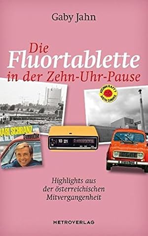 Bild des Verkufers fr Die Fluortablette in der Zehn-Uhr-Pause - Highlights aus der sterreichischen Mitvergangenheit. zum Verkauf von Antiquariat Buchkauz