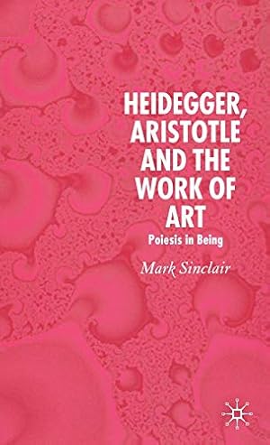 Bild des Verkufers fr Heidegger, Aristotle and the Work of Art - Poeisis in Being: Poiesis in Being. zum Verkauf von Antiquariat Buchkauz