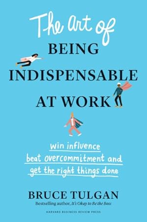 Seller image for Art of Being Indispensable at Work : Win Influence, Beat Overcommitment, and Get the Right Things Done for sale by GreatBookPrices