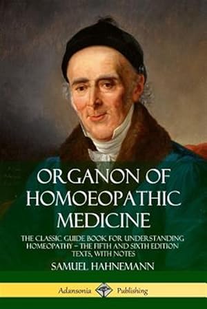 Bild des Verkufers fr Organon of Homoeopathic Medicine: The Classic Guide Book for Understanding Homeopathy ? the Fifth and Sixth Edition Texts, with Notes zum Verkauf von GreatBookPrices