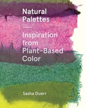 Bild des Verkufers fr Natural Palettes: Inspiration from Plant-Based Color by Duerr, Sasha [Hardcover ] zum Verkauf von booksXpress