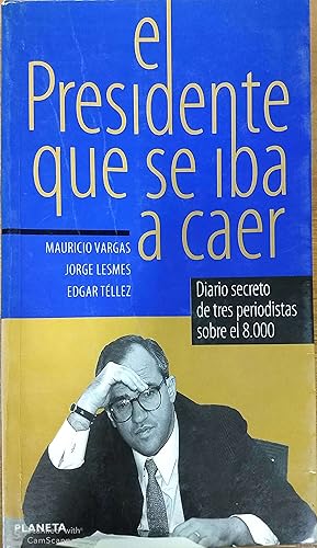 Seller image for El Presidente que se iba a caer: Diario secreto de tres periodistas sobre el 8,000 (Primera plana) (Spanish Edition) for sale by Green Libros