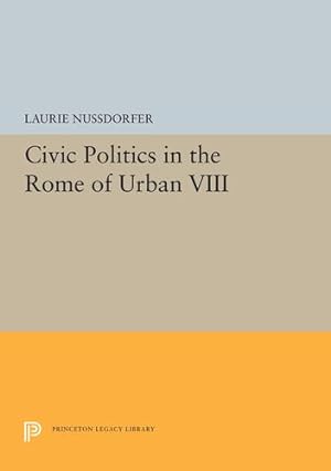 Immagine del venditore per Civic Politics in the Rome of Urban VIII (Princeton Legacy Library) by Nussdorfer, Laurie [Hardcover ] venduto da booksXpress