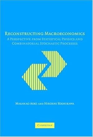 Imagen del vendedor de Reconstructing Macroeconomics: A Perspective from Statistical Physics and Combinatorial Stochastic Processes (Japan-US Center UFJ Bank Monographs on International Financial Markets) by Aoki, Masanao, Yoshikawa, Hiroshi [Hardcover ] a la venta por booksXpress