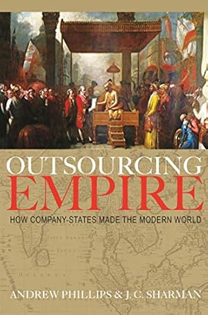 Bild des Verkufers fr Outsourcing Empire: How Company-States Made the Modern World by Phillips, Professor Andrew, Sharman, J C [Hardcover ] zum Verkauf von booksXpress