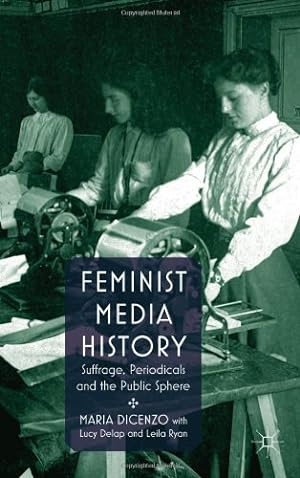Seller image for Feminist Media History: Suffrage, Periodicals and the Public Sphere by DiCenzo, M., Ryan, Leila, Delap, Lucy [Hardcover ] for sale by booksXpress