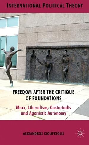 Imagen del vendedor de Freedom After the Critique of Foundations: Marx, Liberalism, Castoriadis and Agonistic Autonomy (International Political Theory) by Kioupkiolis, A. [Hardcover ] a la venta por booksXpress