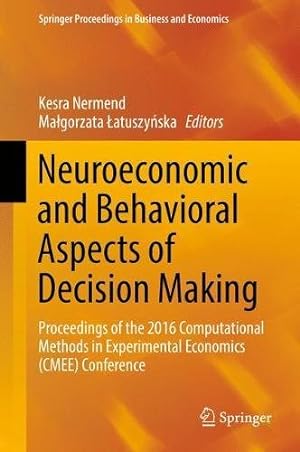 Seller image for Neuroeconomic and Behavioral Aspects of Decision Making: Proceedings of the 2016 Computational Methods in Experimental Economics (CMEE) Conference (Springer Proceedings in Business and Economics) [Hardcover ] for sale by booksXpress