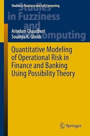 Seller image for Quantitative Modeling of Operational Risk in Finance and Banking Using Possibility Theory (Studies in Fuzziness and Soft Computing) by Chaudhuri, Arindam, Ghosh, Soumya K. [Hardcover ] for sale by booksXpress