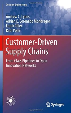 Seller image for Customer-Driven Supply Chains: From Glass Pipelines to Open Innovation Networks (Decision Engineering) by Lyons, Andrew C., Coronado Mondragon, Adrian E., Piller, Frank, Poler, Raúl [Hardcover ] for sale by booksXpress
