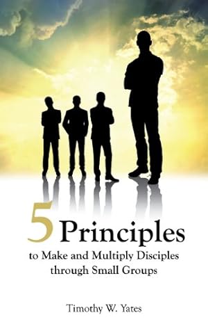 Image du vendeur pour Five Principles to Make and Multiply Disciples Through Small Groups by Yates, Timothy W. [Paperback ] mis en vente par booksXpress