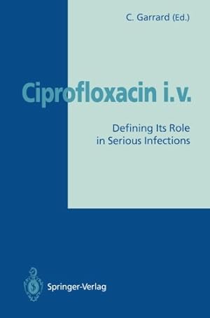 Seller image for Ciprofloxacin i.v.: Defining Its Role in Serious Infections by Garrard, Christopher [Paperback ] for sale by booksXpress