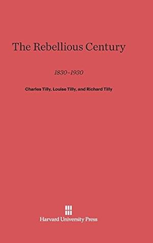 Immagine del venditore per The Rebellious Century: 18301930 by Tilly, Charles, Tilly, Louise, Tilly, Richard [Hardcover ] venduto da booksXpress