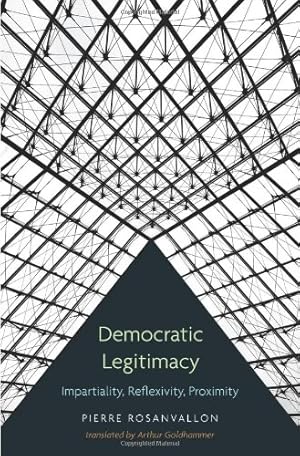 Imagen del vendedor de Democratic Legitimacy: Impartiality, Reflexivity, Proximity by Rosanvallon, Pierre [Hardcover ] a la venta por booksXpress
