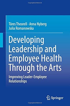 Bild des Verkufers fr Developing Leadership and Employee Health Through the Arts: Improving Leader-Employee Relationships by Romanowska, Julia, Nyberg, Anna, Theorell, Töres [Hardcover ] zum Verkauf von booksXpress