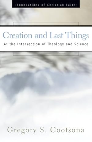 Seller image for Creation and Last Things: At the Intersection of Theology and Science (The Foundations of Christian Faith) by Cootsona, Gregory S. [Paperback ] for sale by booksXpress