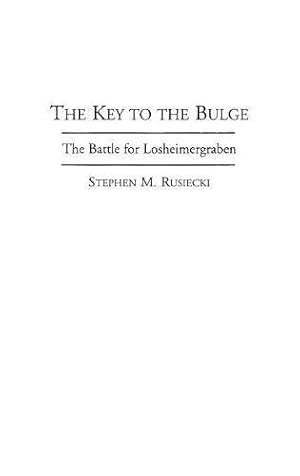 Seller image for The Key to the Bulge: The Battle for Losheimergraben (Bibliographies and Indexes in) by Rusiecki, Stephen [Hardcover ] for sale by booksXpress