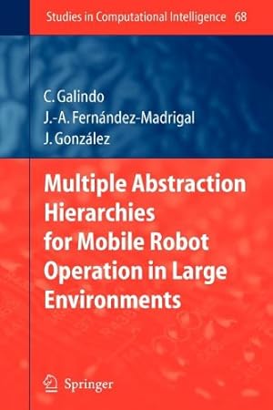 Seller image for Multiple Abstraction Hierarchies for Mobile Robot Operation in Large Environments (Studies in Computational Intelligence) by Galindo, Cipriano, Fernández-Madrigal, Juan-Antonio, Gonzalez, Javier [Paperback ] for sale by booksXpress