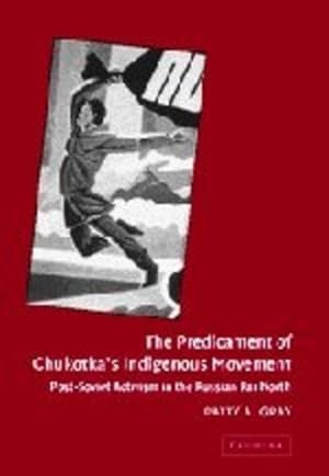 Seller image for The Predicament of Chukotka's Indigenous Movement: Post-Soviet Activism in the Russian Far North by Gray, Patty A. [Hardcover ] for sale by booksXpress