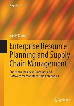 Seller image for Enterprise Resource Planning and Supply Chain Management: Functions, Business Processes and Software for Manufacturing Companies (Progress in IS) by Kurbel, Karl E. E. [Paperback ] for sale by booksXpress