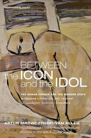 Seller image for Between the Icon and the Idol: The Human Person and the Modern State in Russian Literature and ThoughtChaadayev, Soloviev, Grossman (Theopolitical Visions) [Soft Cover ] for sale by booksXpress