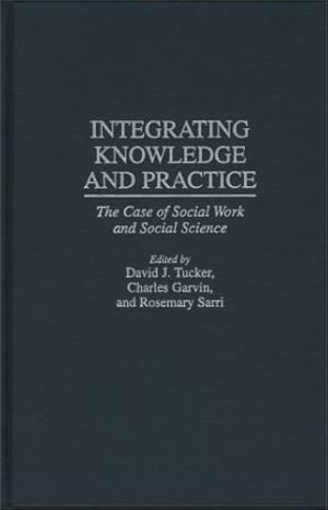 Seller image for Integrating Knowledge and Practice by Garvin, Charles, Sarri, Rosemary, Tucker, David [Hardcover ] for sale by booksXpress