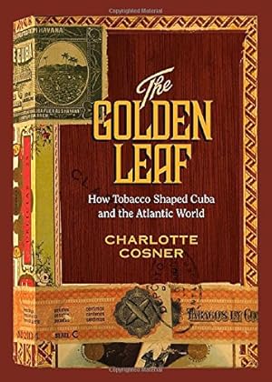 Immagine del venditore per The Golden Leaf: How Tobacco Shaped Cuba and the Atlantic World by Cosner, Charlotte [Hardcover ] venduto da booksXpress
